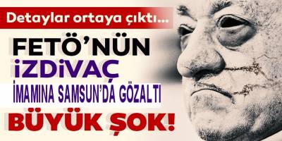 FETÖ'nün izdivaç sorumlusuna Samsun'da gözaltı!