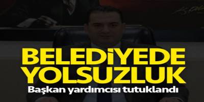 Yolsuzluk Yapan Belediye  Başkan  Yardımcısı  Tutuklandı