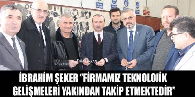 İBRAHİM ŞEKER ‘’FİRMAMIZ TEKNOLOJİK GELİŞMELERİ YAKINDAN TAKİP ETMEKTEDİR’’
