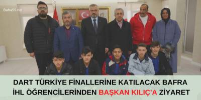 DART TÜRKİYE FİNALLERİNE KATILACAK ÖĞRENCİLERDEN BAŞKAN KILIÇ'A ZİYARET