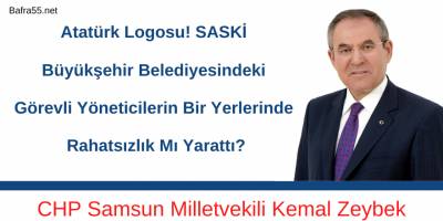 SASKİ’DE ATATÜRK LOGOSUNUN KALDIRILMASINA SAMSUN MİLLETVEKİLİ KEMAL ZEYBEK’TEN BÜYÜK TEPKİ