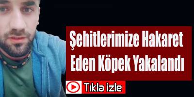 Şehitlerimize Hakaret Eden Köpek Yakalandı