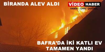 Bafra'da 2 Katlı Ev Kül Oldu