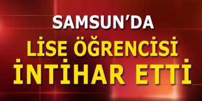 Çarşamba’da Lise Öğrencisi İntihar Etti