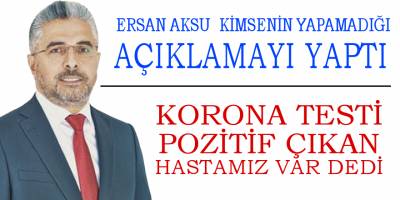 Başkan Aksu, Pozitif Hastamız Var Dedi