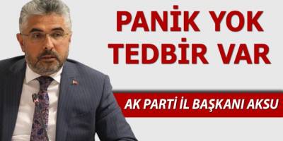 BAŞKAN AKSU'DAN VATANDAŞLARA UYARI PANİK YOK,TEDBİR VAR