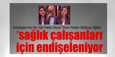 'Arkadaşlarımız Her Gün Hasta Oluyor' Diyen Doktor Stüdyoyu Ağlattı