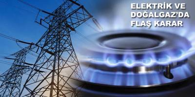 Elektrik ve doğalgaz faturalarında Flaş Karar