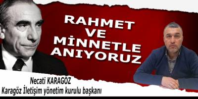 Karagöz İletişim; "Ölümünün 23.Yılında Rahmetle Anıyoruz"
