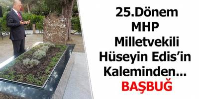 25.Dönem MHP Milletvekili Hüseyin Edis'in Kaleminden Başbuğ