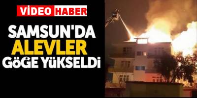 Samsun'da alevler göğe yükseldi