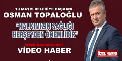 Osman Topaloğlu;"Halkımızın Sağlığı Her şeyden Önemlidir"