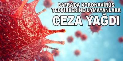 Bafra'da Koronavirüs Tedbirlerine Uymayanlara Ceza Yağdı