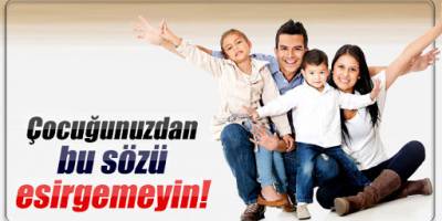 Çocuğunuzdan bu sözü esirgemeyin