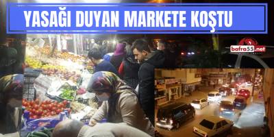 BAFRA'DA YASAĞI DUYAN MARKETE KOŞTU