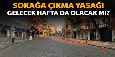 Gelecek haftasonu da sokağa çıkmak yasaklanacak mı? Flaş gelişme!