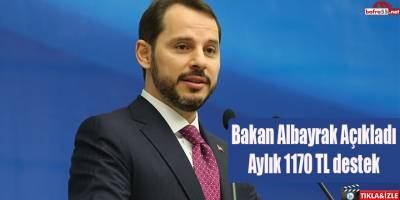 Bakan Albayrak Açıkladı Aylık 1170 TL destek