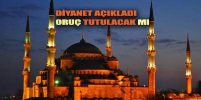 DİYANET AÇIKLADI BU SENE ORUÇ TUTULACAK MI