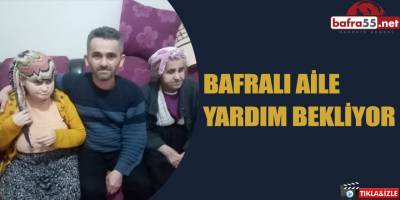BAFRALI KAYGUSUZ AİLESİ YARDIM BEKLİYOR
