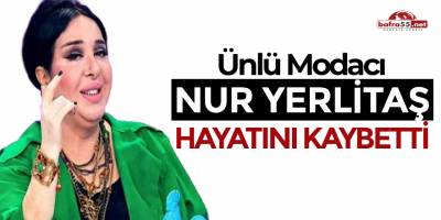 Nur Yerlitaş Hayatını Kaybetti