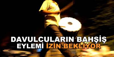 Samsun'da davulcuların bahşiş eylemi izin bekliyor!