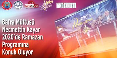 Bafra Müftüsü Necmettin Kayar 2020'de Ramazan Programına Konuk Oluyor