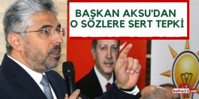 Başkan Aksu'dan O Sözlere Sert Tepki