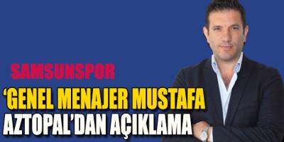 ‘GENEL MENAJER MUSTAFA AZTOPAL’DAN AÇIKLAMA