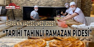 Bafra’nın Vazgeçilmez Lezzeti “Tarihi Tahinli Ramazan Pidesi”
