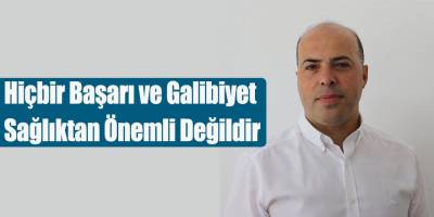 Hiçbir Başarı ve Galibiyet Sağlıktan Önemli Değildir
