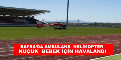 Bafra’da Ambulans  Helikopter Küçük  Bebek İçin Havalandı