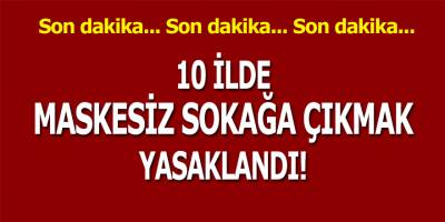 10 İlde Maskesiz Sokağa Çıkmak Yasaklandı!