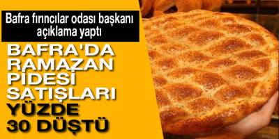 Bafra'da ramazan pidesi satışları yüzde 30 düştü