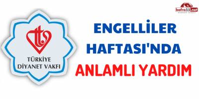 ENGELLİLER HAFTASI'NDA ANLAMLI YARDIM