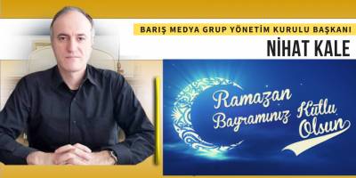 Barış Medya Grup İmtiyaz Sahibi Nihat Kale'den Bayram Mesajı