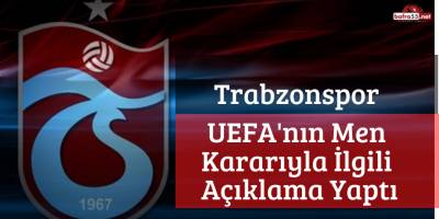 Trabzonspor UEFA'nın Men Kararıyla İlgili Açıklama Yaptı