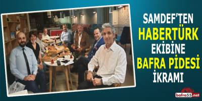 SAMDEF'ten Habertürk Ekibine Bafra Pidesi İkramı