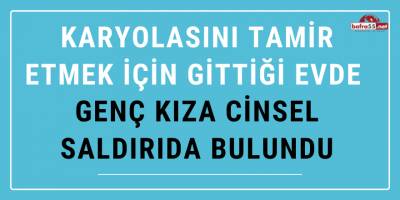 Mobilya Ustası Tamir İçin Gittiği Evde Genç Kıza Cinsel Saldırıda Bulundu