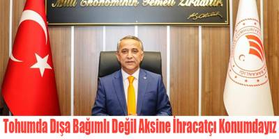 Tohumda Dışa Bağımlı Değil Aksine İhracatçı Konumdayız