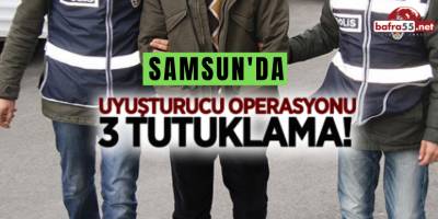 SAMSUN'DA UYUŞTURUCU OPERASYONU! 3 TUTUKLAMA..