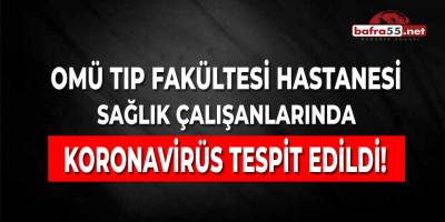 OMÜ'deki Sağlık Çalışanlarında Koronavirüs Tespit Edildi!