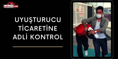 Uyuşturucu Ticaretine Adli Kontrol