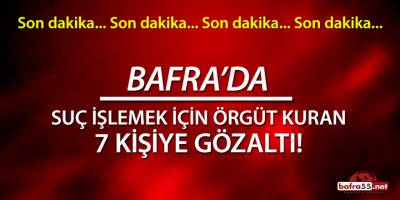 Bafra’da Suç İşlemek İçin Örgüt Kuran 7 Kişiye Gözaltı!