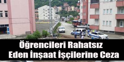 Öğrencileri Rahatsız Eden İnşaat İşçilerine Ceza