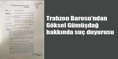 Trabzon Barosu’ndan Göksel Gümüşdağ hakkında suç duyurusu