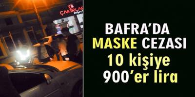 BAFRA’DA MASKE TAKMAYANLARA CEZA