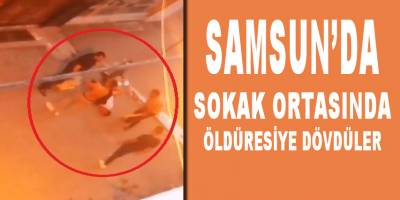Samsun’da sokak ortasında darp edilen gencin görüntüsü ortaya çıktı