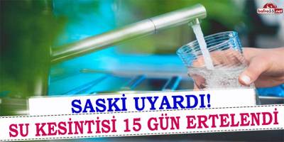 SASKİ 15 GÜN ERTELEDİ