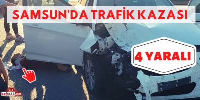Samsun Kavak’ta Trafik Kazası: 4 Kişi Yaralandı