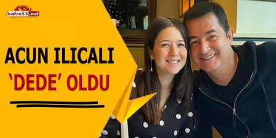 Acun Ilıcalı Dede Oldu